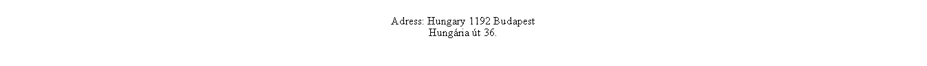 Szvegdoboz: Adress: Hungary 1192 BudapestHungria t 36.
